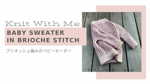 Episode 3: Knit with Me | Baby Sweater in Brioche Stitch ブリオッシュ編みのベビーセーター